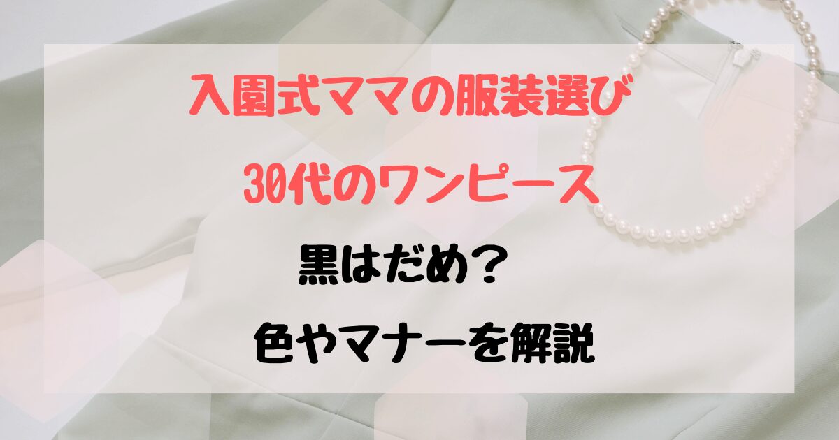 入園式ママの服装選び・30代のワンピースはどんな感じ？黒はだめ？色やマナーを解説