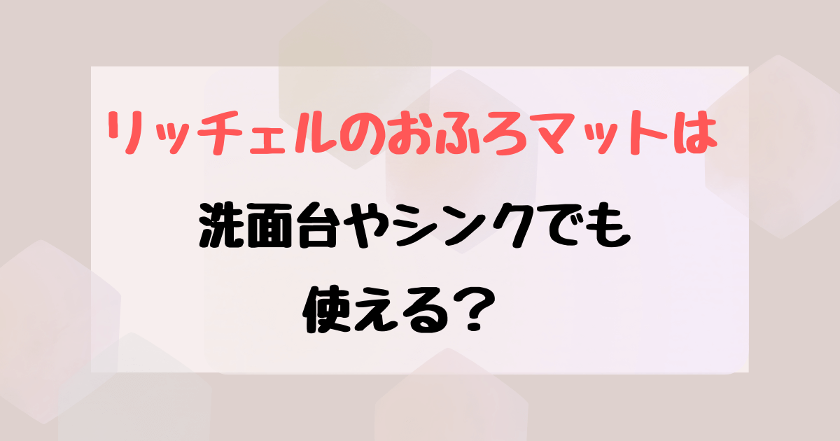 リッチェルひんやりしないおふろマットの使い方！ワンオペに便利♪デメリットなど口コミも調査