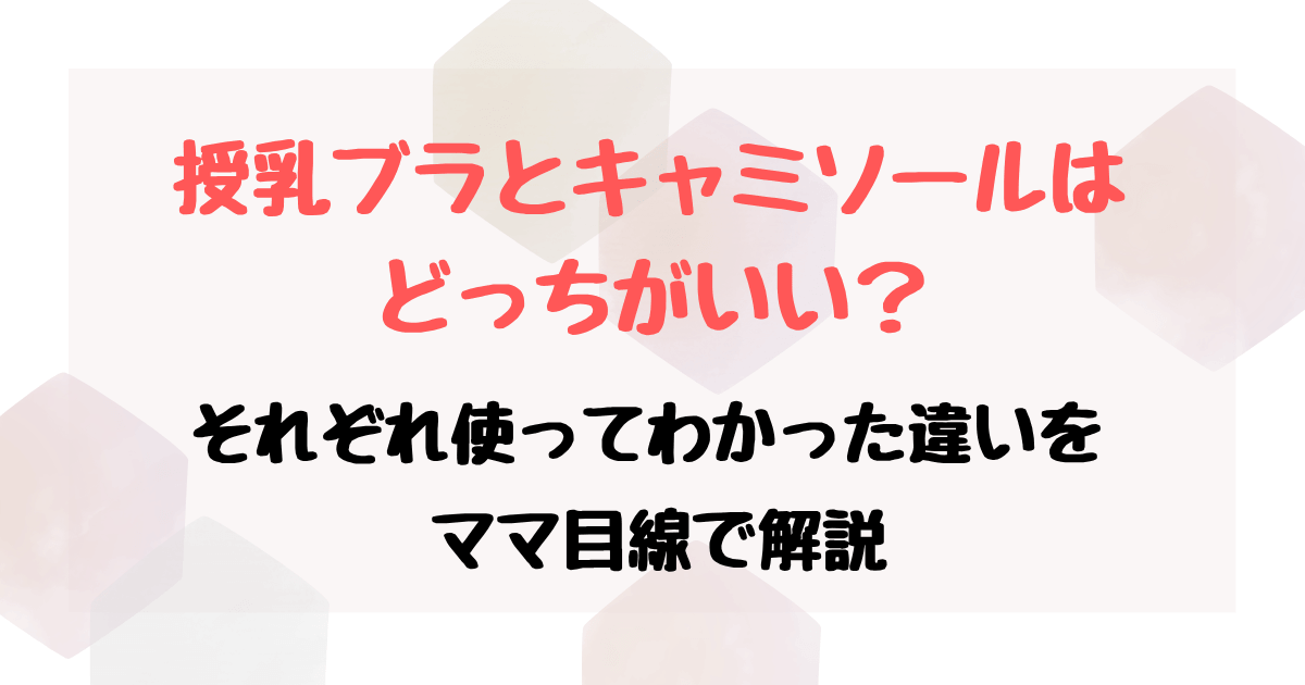授乳ブラとキャミソールはどっちがいい？